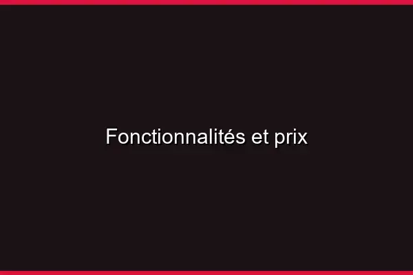 Fonctionnalités et prix