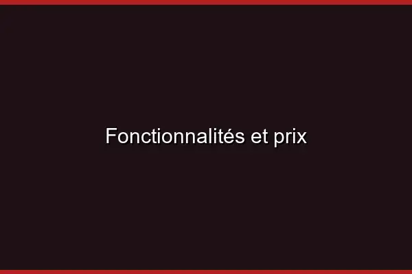 Fonctionnalités et prix
