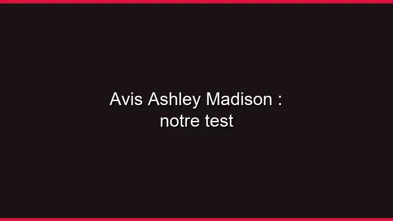 Avis Ashley Madison : notre test