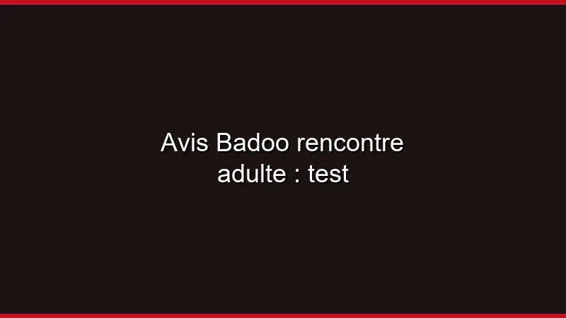 Avis Badoo rencontre adulte : test