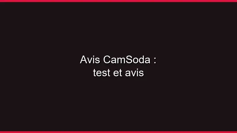 Avis CamSoda : test et avis