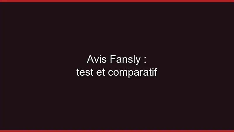 Avis Fansly : test et comparatif