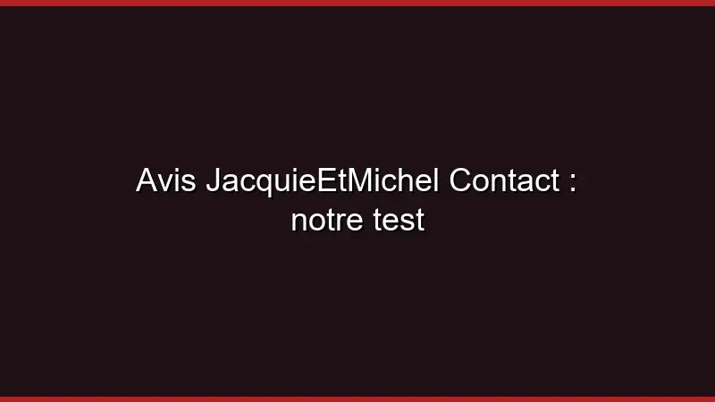 Avis JacquieEtMichel Contact : notre test