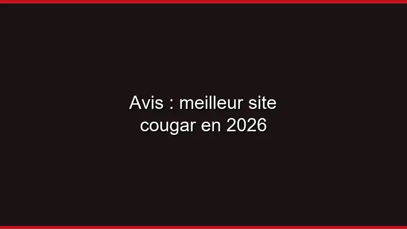 Avis : meilleur site cougar en 2026