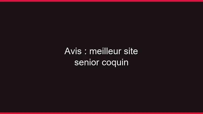 Avis : meilleur site senior coquin