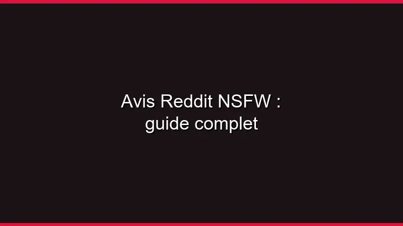 Avis Reddit NSFW : guide complet