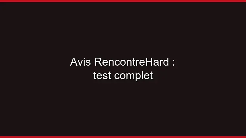 Avis RencontreHard : test complet