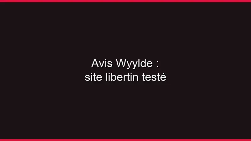 Avis Wyylde : site libertin testé