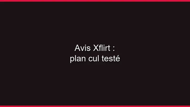 Avis Xflirt : plan cul testé